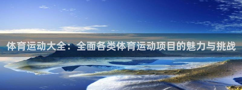 体育运动大全：全面各类体育运动项目的魅力与挑战